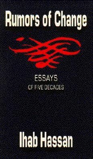 Hassan, Ihab. Rumors of Change - Essays of Five Decades. University of Alabama Press, 1995.