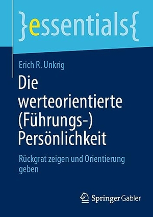Unkrig, Erich R.. Die werteorientierte (Führungs-)Persönlichkeit - Rückgrat zeigen und Orientierung geben. Springer Fachmedien Wiesbaden, 2023.