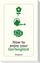 How to enjoy your Gartenglück