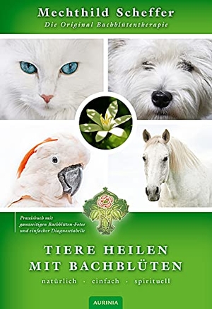 Scheffer, Mechthild. Tiere heilen mit Bachblüten - Praxisbuch - Die Original Bachblüten-Therapie. Aurinia Verlag, 2017.