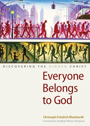 Blumhardt, Christoph Friedrich. Everyone Belongs to God - Discovering the Hidden Christ. Plough Publishing House, 2015.