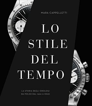 Cappelletti, Mara. Lo stile del tempo. La storia degli orologi da polso dal 1900 a oggi. White Star, 2022.