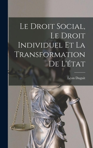 Duguit, Léon. Le Droit Social, Le Droit Individuel Et La Transformation De L'état. Creative Media Partners, LLC, 2022.