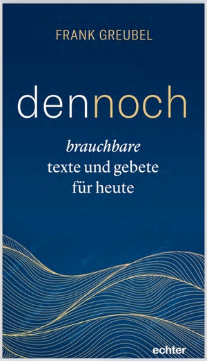 Greubel, Frank. dennoch - brauchbare texte und gebete für heute. Echter Verlag GmbH, 2024.