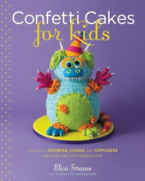 Matheson, Christie / Elisa Strauss. Confetti Cakes for Kids - Delightful Cookies, Cakes, and Cupcakes from New York City's Famed Bakery. Little Brown and Company, 2008.