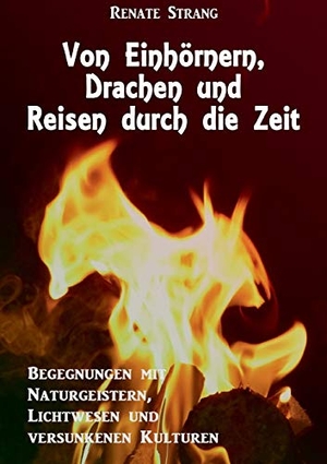Strang, Renate. Von Einhörnern, Drachen und Reisen durch die Zeit - Begegnungen in der Anderswelt. Books on Demand, 2019.