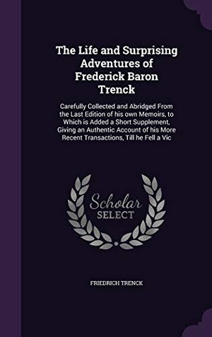 Trenck, Friedrich. The Life and Surprising Adventures of Frederick Baron Trenck: Carefully Collected and Abridged From the Last Edition of his own Memoirs, to Which is A. Touchladybirdlucky Studios, 2015.