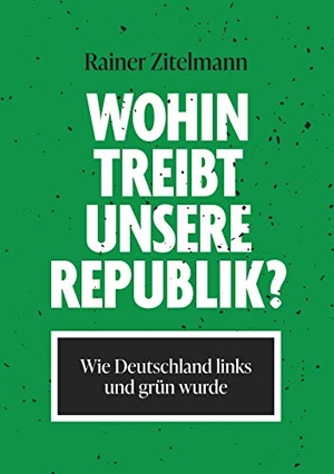 Zitelmann, Rainer. Wohin treibt unsere Republik? - Wie Deutschland links und grün wurde. BoD - Books on Demand, 2020.