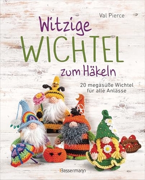 Pierce, Val. Witzige Wichtel zum Häkeln - 20 megasüße Wichtel für alle Anlässe - Das lustige DIY-Wichtelbuch für das ganze Jahr, Weihnachten und Advent. Bassermann, Edition, 2025.