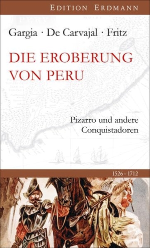 Gargia, Celso / Carvajal, Gaspar de et al. Die Eroberung von Peru - Pizarro und andere Conquistadoren. Edition Erdmann, 2015.