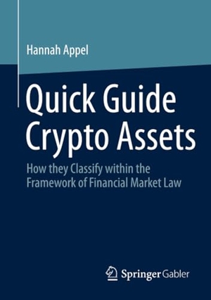 Appel, Hannah. Quick Guide Crypto Assets - How they Classify within the Framework of Financial Market Law. Springer Fachmedien Wiesbaden, 2023.