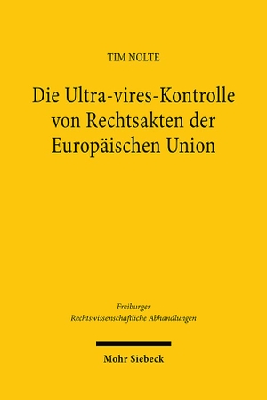 Nolte, Tim. Die Ultra-vires-Kontrolle von Rechtsakten der Europäischen Union - Grundlagen, Dogmatik und Entwicklungsmöglichkeiten. Mohr Siebeck GmbH & Co. K, 2023.