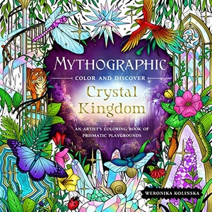 Kolinska, Weronika. Mythographic Color and Discover: Crystal Kingdom - An Artist's Coloring Book of Prismatic Playgrounds. St. Martin's Publishing Group, 2024.