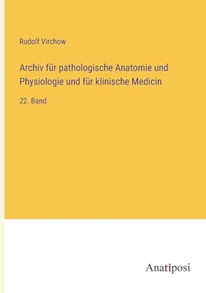 Virchow, Rudolf. Archiv für pathologische Anatomie und Physiologie und für klinische Medicin - 22. Band. Anatiposi Verlag, 2023.