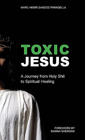 Paradella, Marc-Henri Sandoz. Toxic Jesus - A Journey from Holy Shit to Spiritual Healing. Apocryphile Press, 2020.