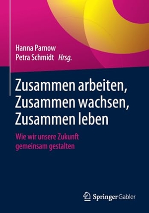 Schmidt, Petra / Hanna Parnow (Hrsg.). Zusammen arbeiten, Zusammen wachsen, Zusammen leben - Wie wir unsere Zukunft gemeinsam gestalten. Springer Berlin Heidelberg, 2020.