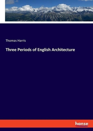 Harris, Thomas. Three Periods of English Architecture. hansebooks, 2023.