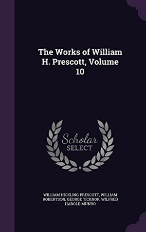 Prescott, William Hickling / Robertson, William et al. The Works of William H. Prescott, Volume 10. Touchladybirdlucky Studios, 2016.
