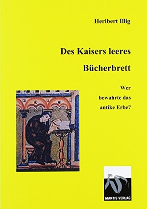 Illig, Heribert. Des Kaisers leeres Bücherbrett - Wer bewahrte das antike Erbe?. Mantis, 2018.