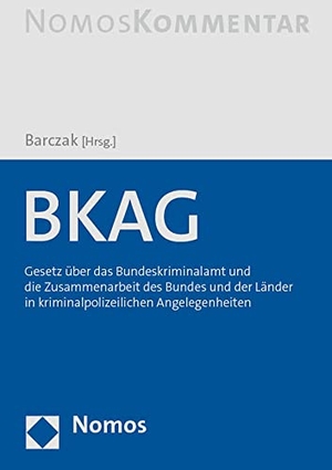 Barczak, Tristan (Hrsg.). BKAG - Gesetz über das Bundeskriminalamt und die Zusammenarbeit des Bundes und der Länder in kriminalpolizeilichen Angelegenheiten. Nomos Verlags GmbH, 2023.