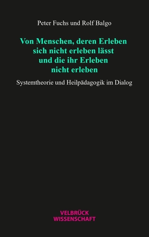 Balgo, Rolf / Peter Fuchs. Von Menschen, deren Erleben sich nicht erleben lässt und die ihr Erleben nicht erleben - Systemtheorie und Heilpädagogik im Dialog. Velbrueck GmbH, 2026.