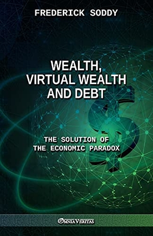 Soddy, Frederick. Wealth, Virtual Wealth and Debt: The Solution of the Economic Paradox. Omnia Veritas Ltd, 2021.
