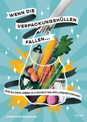 Miesbauer, Annemarie. Wenn die Verpackungshüllen fallen ... - Wie du dein Leben in 3 Schritten müllfreier machst. Edition Loewenzahn, 2021.
