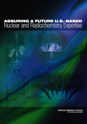 National Research Council / Policy And Global Affairs et al. Assuring a Future U.S.-Based Nuclear and Radiochemistry Expertise. National Academies Press, 2012.