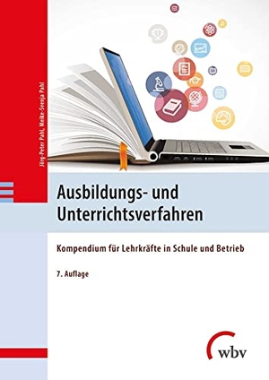 Pahl, Jörg-Peter / Maike-Svenja Pahl. Ausbildungs- und Unterrichtsverfahren - Ein Kompendium für Lehrkräfte in Schule und Betrieb. wbv Media GmbH, 2021.