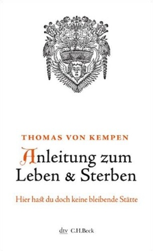Kempen, Thomas von. Anleitung zum Leben und Sterben - Aus dem Buch von der Nachfolge Christi. dtv Verlagsgesellschaft, 2008.