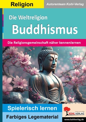 Kohl-Verlag, Autorenteam. Die Weltreligion Buddhismus - Die Religionsgemeinschaft näher kennenlernen. Kohl Verlag, 2024.