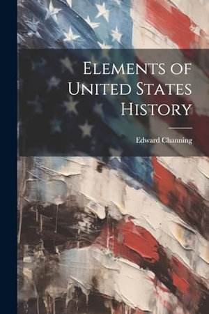 Channing, Edward. Elements of United States History. Creative Media Partners, LLC, 2000.