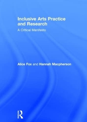 Fox, Alice / Hannah Macpherson. Inclusive Arts Practice and Research - A Critical Manifesto. Taylor & Francis, 2015.