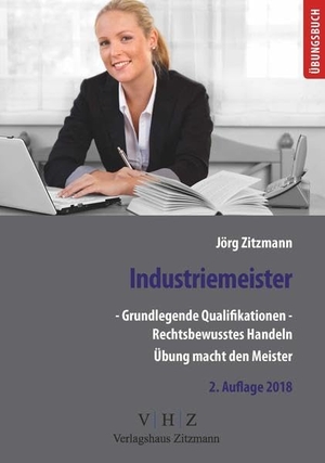 Zitzmann, Jörg. Industriemeister - Grundlegende Qualifikationen - Band 1 - Rechtsbewusstes Handeln - Prüfungsvorbereitung. Mission: Weiterbildung, 2018.