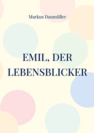 Daumüller, Markus. Emil, der Lebensblicker. Books on Demand, 2022.
