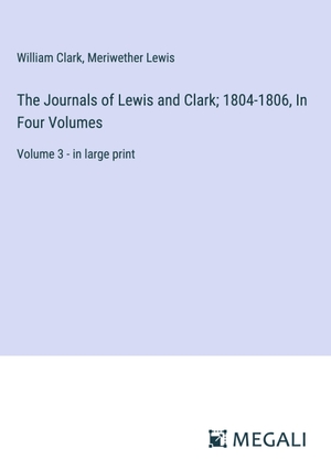 Clark, William / Meriwether Lewis. The Journals of Lewis and Clark; 1804-1806, In Four Volumes - Volume 3 - in large print. Megali Verlag, 2024.