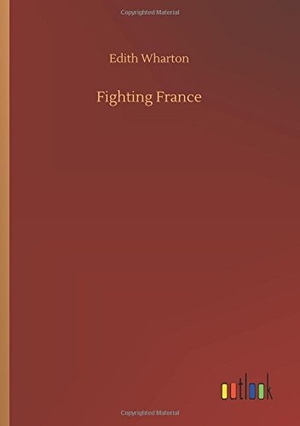 Wharton, Edith. Fighting France. Outlook Verlag, 2018.