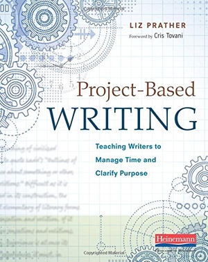 Tovani, Cris / Liz Prather. Project-Based Writing - Teaching Writers to Manage Time and Clarify Purpose. Heinemann Educational Books, 2017.