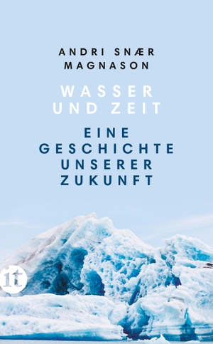 Magnason, Andri Snaer. Wasser und Zeit - Eine Geschichte unserer Zukunft. Insel Verlag GmbH, 2021.