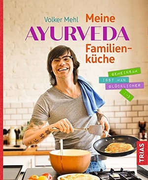 Mehl, Volker. Meine Ayurveda-Familienküche - Gemeinsam isst man glücklicher. Trias, 2020.