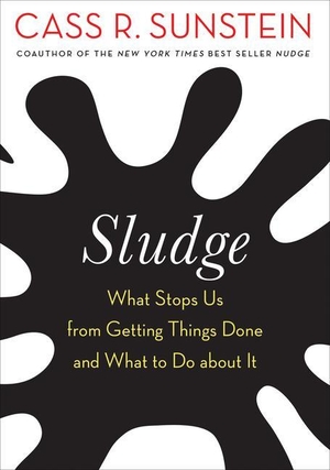 Sunstein, Cass R.. Sludge - What Stops Us from Getting Things Done and What to Do about It. The MIT Press, 2022.