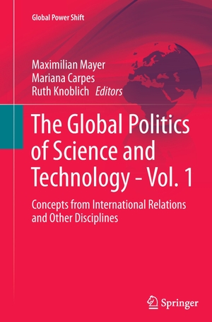 Mayer, Maximilian / Ruth Knoblich et al (Hrsg.). The Global Politics of Science and Technology - Vol. 1 - Concepts from International Relations and Other Disciplines. Springer Berlin Heidelberg, 2016.