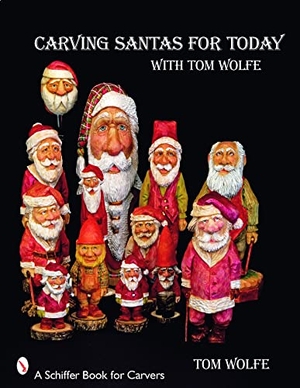 Wolfe, Tom. Carving Santa's for Today - With Tom Wolfe. Schiffer Publishing, 2008.