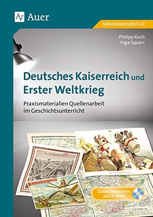 Koch, Philipp / Inga Squarr. Deutsches Kaiserreich und Erster Weltkrieg - Praxismaterialien Quellenarbeit im Geschichtsunterricht (8. bis 13. Klasse). Auer Verlag i.d.AAP LW, 2019.
