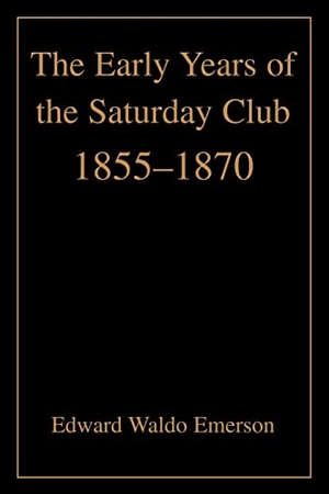 Emerson, Edward Waldo. The Early Years of the Saturday Club - 1855-1870. iUniverse, 2004.