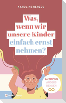 Was, wenn wir unsere Kinder einfach ernst nehmen?