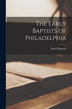 Spencer, David. The Early Baptists of Philadelphia. Creative Media Partners, LLC, 2021.