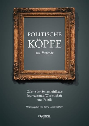 Gschwendtner, Björn (Hrsg.). Politische Köpfe im Porträt - Galerie der Systemkritik aus Journalismus, Wissenschaft und Politik. Promedia Verlagsges. Mbh, 2021.