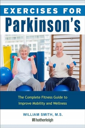 Smith, William. Exercises for Parkinson's Disease - The Complete Fitness Guide to Improve Mobility, Strength and Balance. Hatherleigh Press, 2019.