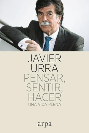 Urra, Javier. Pensar, sentir, hacer : una vida plena. Arpa Editores, 2018.